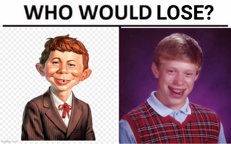 Inspired by EGOS. | image tagged in who would lose,mad tv,bad luck brian,alfred,newman,magazines | made w/ Imgflip meme maker