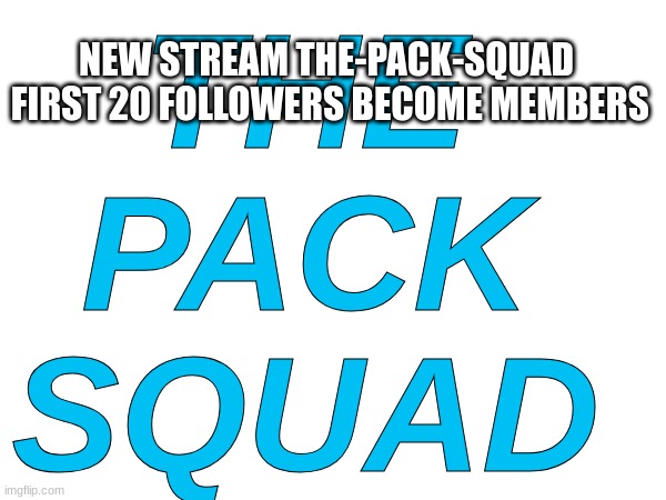 m | NEW STREAM THE-PACK-SQUAD
 FIRST 20 FOLLOWERS BECOME MEMBERS; THE
PACK
SQUAD | image tagged in m | made w/ Imgflip meme maker
