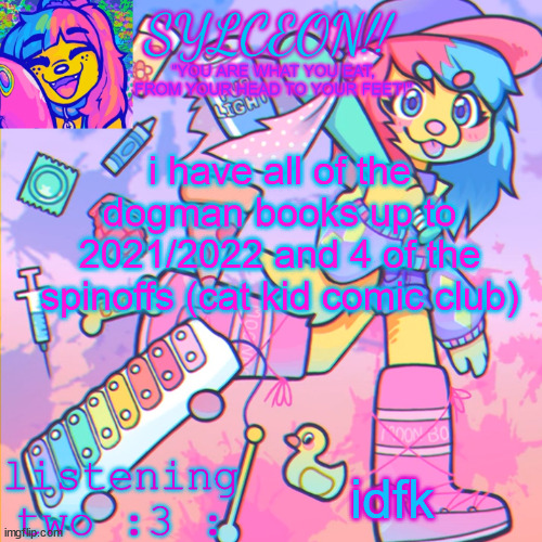 THIS IS SYLCEON SPEAKJIN AND UR LISTENIN 2 4LUNG!! | i have all of the dogman books up to 2021/2022 and 4 of the spinoffs (cat kid comic club); idfk | image tagged in this is sylceon speakjin and ur listenin 2 4lung | made w/ Imgflip meme maker