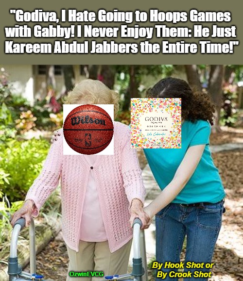 By Hook Shot or By Crook Shot | "Godiva, I Hate Going to Hoops Games 

with Gabby! I Never Enjoy Them: He Just 

Kareem Abdul Jabbers the Entire Time!"; By Hook Shot or 

By Crook Shot; OzwinEVCG | image tagged in sure grandma let's get you to bed,basketball,eyeroll memes,visible frustration,chocolate,real talk | made w/ Imgflip meme maker