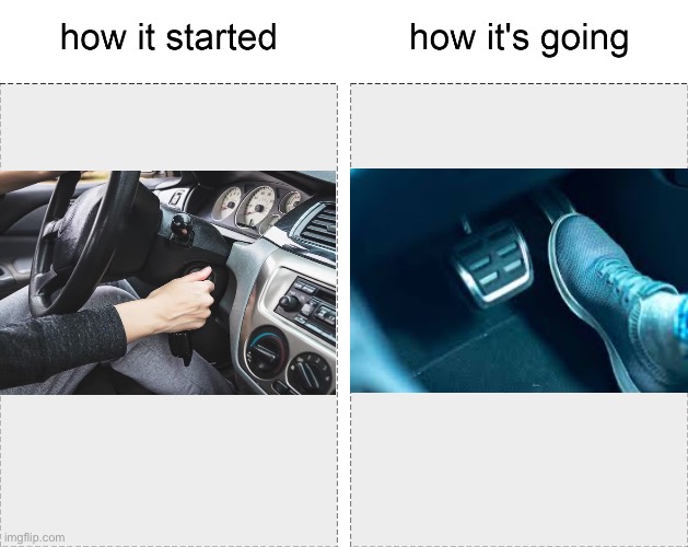 How it started | image tagged in how it started vs how it's going,car,acceleration yes | made w/ Imgflip meme maker