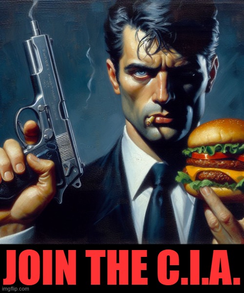Do what the CIA Burger Agent says. | JOIN THE C.I.A. | image tagged in cia burger agent | made w/ Imgflip meme maker