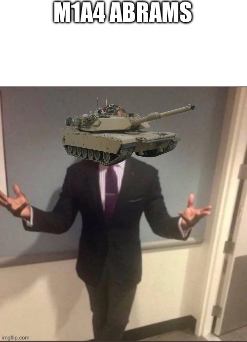 M1A4 ABRAMS | image tagged in blank white template,black guy in suit | made w/ Imgflip meme maker