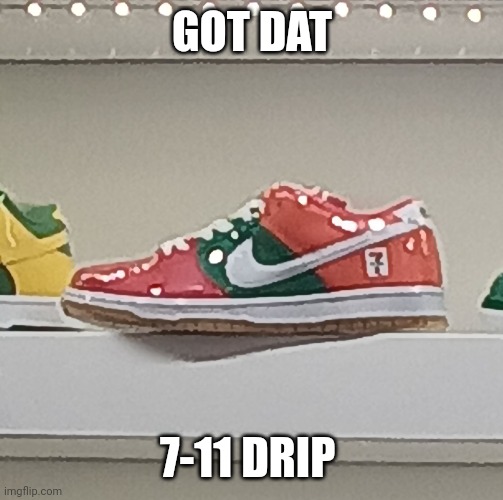 Not actually, saw this at a shoe store tho | GOT DAT; 7-11 DRIP | made w/ Imgflip meme maker