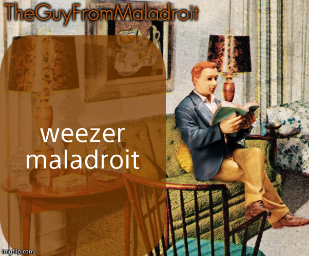 TheGuyFromMaladroit Announcement Template | weezer maladroit | image tagged in theguyfrommaladroit announcement template | made w/ Imgflip meme maker