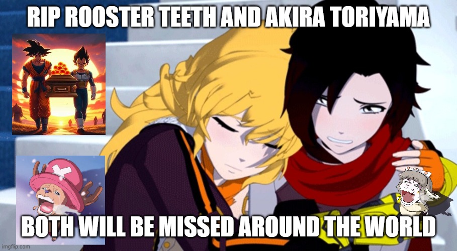 anime history | RIP ROOSTER TEETH AND AKIRA TORIYAMA; BOTH WILL BE MISSED AROUND THE WORLD | image tagged in rwby hugs,anime,rip,dragon ball,rwby,history | made w/ Imgflip meme maker
