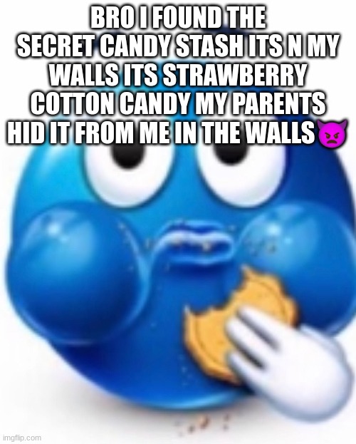 m | BRO I FOUND THE SECRET CANDY STASH ITS N MY WALLS ITS STRAWBERRY COTTON CANDY MY PARENTS HID IT FROM ME IN THE WALLS👿 | image tagged in m | made w/ Imgflip meme maker