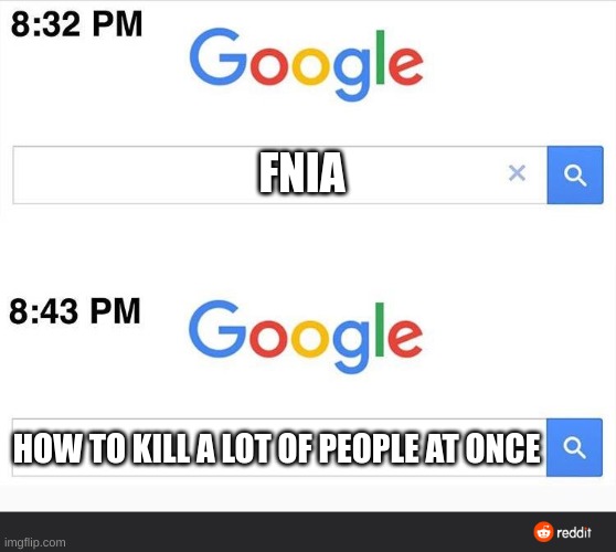 yes | FNIA; HOW TO KILL A LOT OF PEOPLE AT ONCE | image tagged in 8 32 google search | made w/ Imgflip meme maker