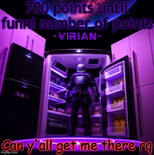 virian | 700 points until funni number of points; Can y'all get me there rq | image tagged in virian | made w/ Imgflip meme maker