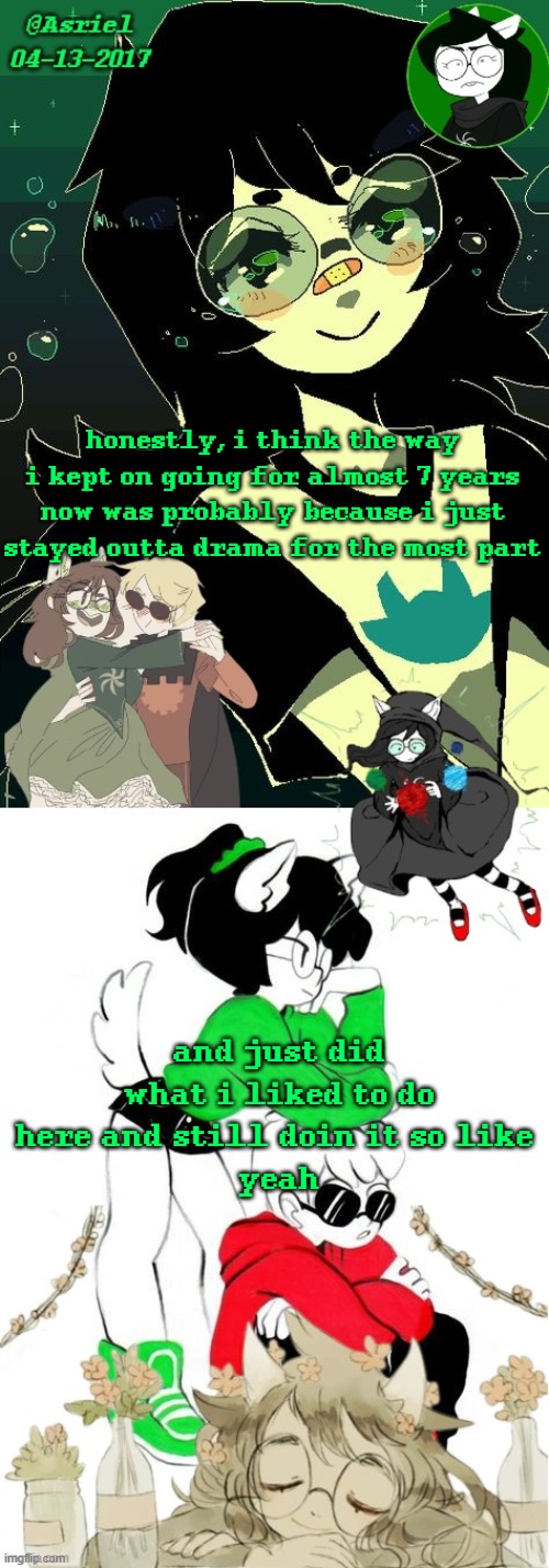 probably help settle drama down sure, but not get mixed in with the cesspool | honestly, i think the way i kept on going for almost 7 years now was probably because i just stayed outta drama for the most part; and just did what i liked to do here and still doin it so like 
yeah | image tagged in asriel's jade kin template | made w/ Imgflip meme maker