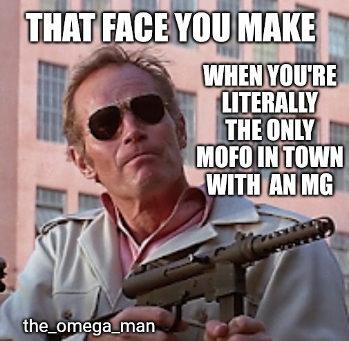 THAT FACE | THAT FACE YOU MAKE; WHEN YOU'RE LITERALLY THE ONLY MOFO IN TOWN WITH  AN MG; the_omega_man | image tagged in charlton heston 9mm submachine gun | made w/ Imgflip meme maker