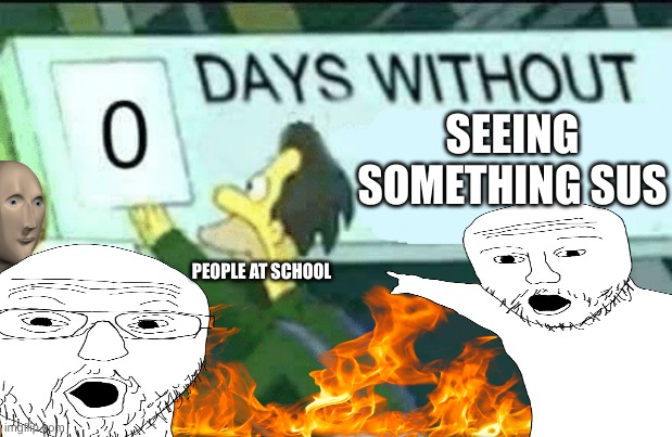Sus | SEEING SOMETHING SUS; PEOPLE AT SCHOOL | image tagged in 0 days without lenny simpsons,fun | made w/ Imgflip meme maker