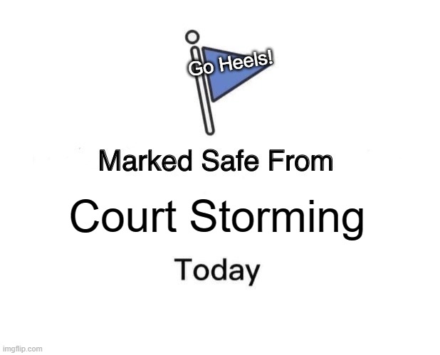 Tar Heels safe | Go Heels! Court Storming | image tagged in memes,marked safe from | made w/ Imgflip meme maker