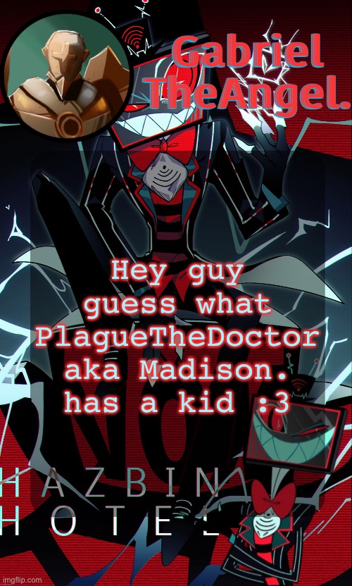 Idk no but they do ig | Hey guy guess what
PlagueTheDoctor aka Madison. has a kid :3 | image tagged in vox cat temp | made w/ Imgflip meme maker