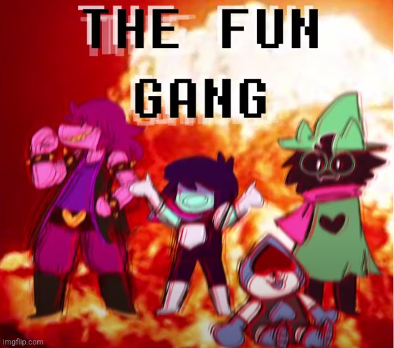 the fun gang | image tagged in the fun gang | made w/ Imgflip meme maker