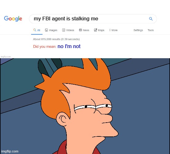 kinda sus if you ask me | my FBI agent is stalking me; no I'm not | image tagged in did you mean,fbi,stalker | made w/ Imgflip meme maker