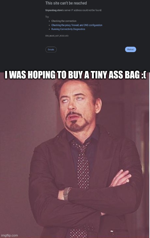 Face You Make Robert Downey Jr | I WAS HOPING TO BUY A TINY ASS BAG :( | image tagged in memes,face you make robert downey jr | made w/ Imgflip meme maker