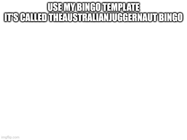 I actually have two | USE MY BINGO TEMPLATE
IT'S CALLED THEAUSTRALIANJUGGERNAUT BINGO | made w/ Imgflip meme maker