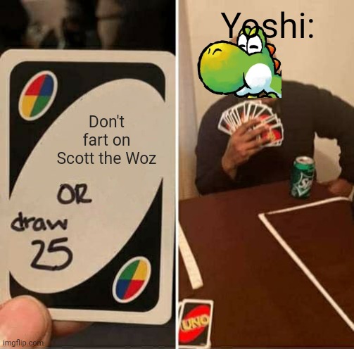Only the real ones will get it. | Yoshi:; Don't fart on Scott the Woz | image tagged in memes,uno draw 25 cards,yoshi,scott the woz | made w/ Imgflip meme maker