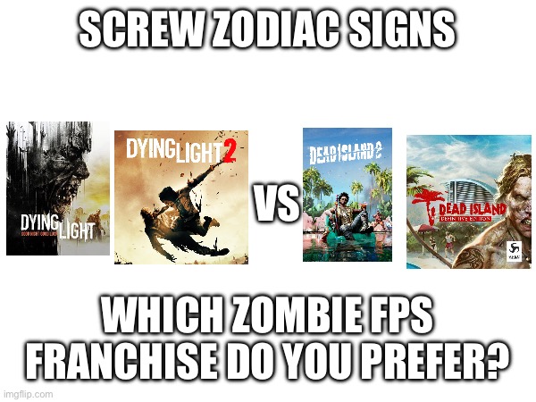 SCREW ZODIAC SIGNS; VS; WHICH ZOMBIE FPS FRANCHISE DO YOU PREFER? | image tagged in zombies | made w/ Imgflip meme maker