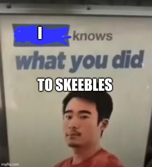 Lucas Knows What You Did | I TO SKEEBLES | image tagged in lucas knows what you did | made w/ Imgflip meme maker