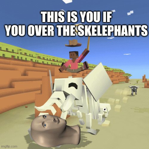 Skelephant forever | THIS IS YOU IF YOU OVER THE SKELEPHANTS | image tagged in gifs,animals,elephant,bruh,lmao,lol | made w/ Imgflip images-to-gif maker