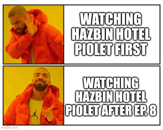 No - Yes | WATCHING HAZBIN HOTEL PIOLET FIRST; WATCHING HAZBIN HOTEL PIOLET AFTER EP. 8 | image tagged in no - yes | made w/ Imgflip meme maker