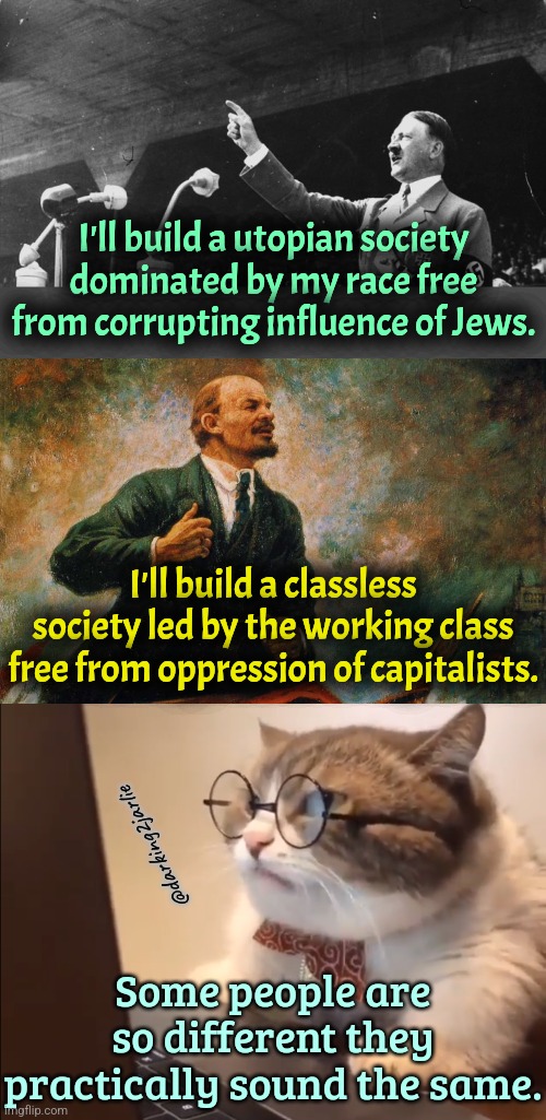 Left or Right wing, it's the same castle. | I'll build a utopian society dominated by my race free from corrupting influence of Jews. I'll build a classless society led by the working class free from oppression of capitalists. @darking2jarlie; Some people are so different they practically sound the same. | image tagged in nazis,communist,marxism,communism,fascism,politics | made w/ Imgflip meme maker