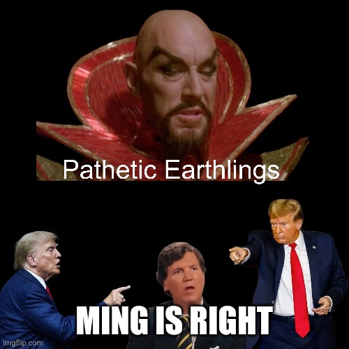 Ming the Merciless | MING IS RIGHT | image tagged in donald trump,tucker carlson,emperor ming | made w/ Imgflip meme maker