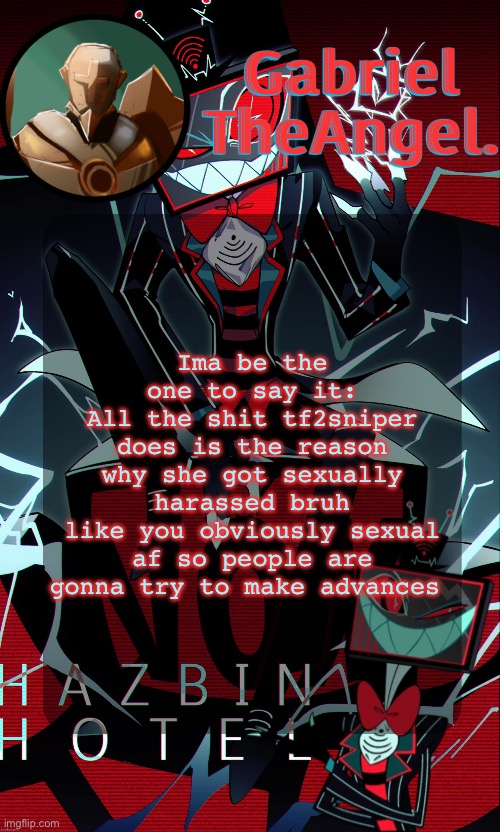 Literally look at their latest post bruh | Ima be the one to say it:
All the shit tf2sniper does is the reason why she got sexually harassed bruh
like you obviously sexual af so people are gonna try to make advances | image tagged in vox cat temp | made w/ Imgflip meme maker