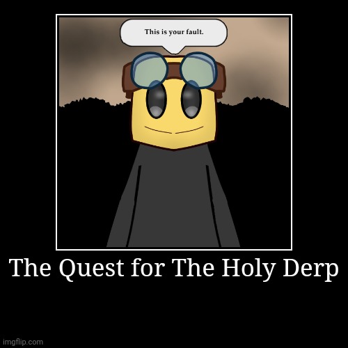 This sucks | The Quest for The Holy Derp | | image tagged in funny,demotivationals | made w/ Imgflip demotivational maker