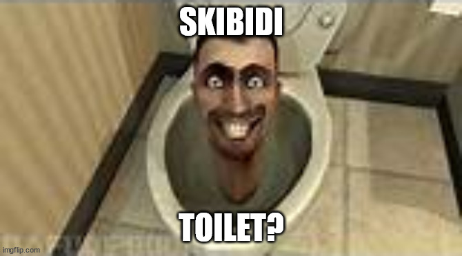 Skibidi | SKIBIDI; TOILET? | image tagged in skibidi toilet | made w/ Imgflip meme maker
