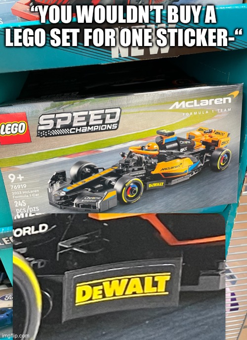 LEGO DEWALT LEGO DEWALT | “YOU WOULDN’T BUY A LEGO SET FOR ONE STICKER-“ | made w/ Imgflip meme maker