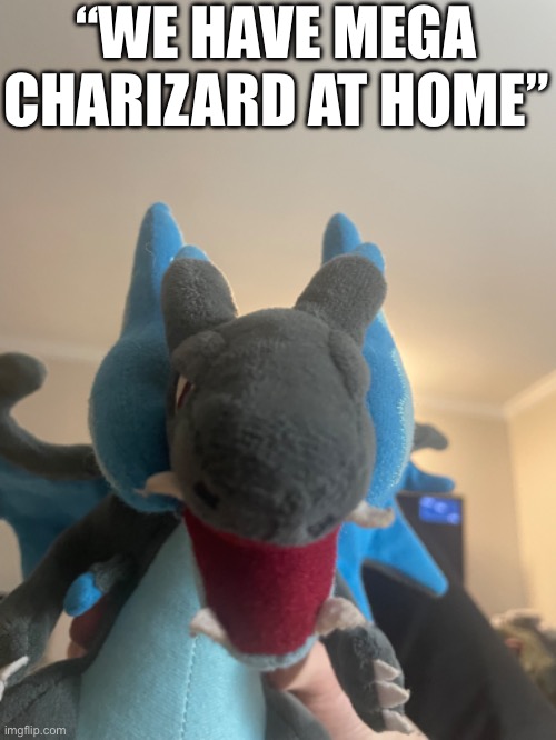 “WE HAVE MEGA CHARIZARD AT HOME” | made w/ Imgflip meme maker