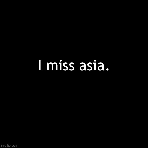 Blank Transparent Square | I miss asia. | made w/ Imgflip meme maker