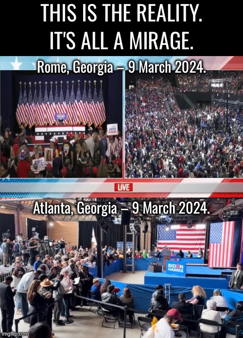 5 November 2024. | THIS IS THE REALITY. IT'S ALL A MIRAGE. Rome, Georgia – 9 March 2024. Atlanta, Georgia – 9 March 2024. | image tagged in president trump,donald trump,joe biden,biden,presidential election,reality | made w/ Imgflip meme maker