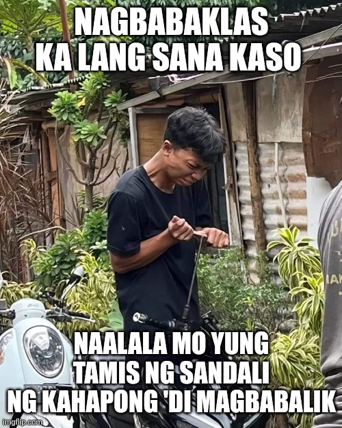 Meme song | NAGBABAKLAS KA LANG SANA KASO; NAALALA MO YUNG TAMIS NG SANDALI
NG KAHAPONG 'DI MAGBABALIK | image tagged in memes | made w/ Imgflip meme maker