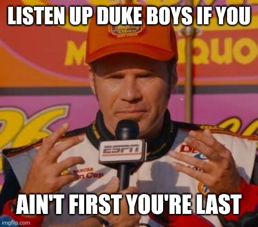 Ricky Bobby Hands | LISTEN UP DUKE BOYS IF YOU; AIN'T FIRST YOU'RE LAST | image tagged in ricky bobby hands,duke basketball,michael jordan,losers,north carolina | made w/ Imgflip meme maker