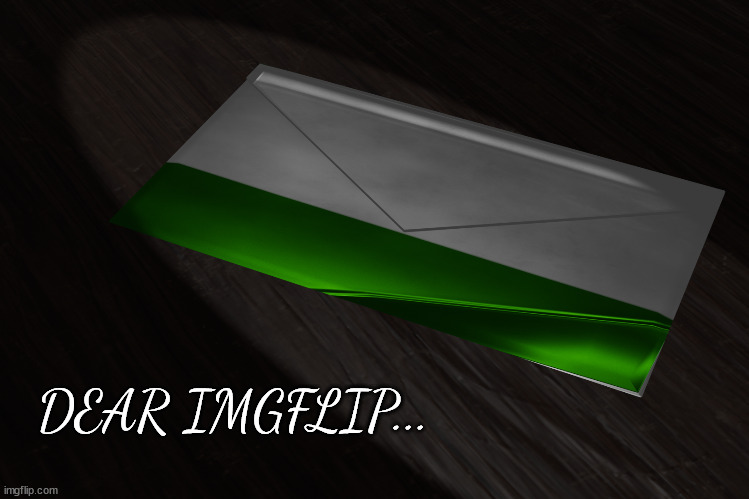Dear IMGFlip... (look in comments) | DEAR IMGFLIP... | image tagged in goodbye | made w/ Imgflip meme maker