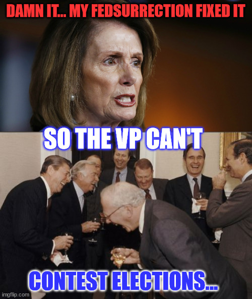DAMN IT... MY FEDSURRECTION FIXED IT CONTEST ELECTIONS... SO THE VP CAN'T | image tagged in angry nancy pelosi,memes,laughing men in suits | made w/ Imgflip meme maker