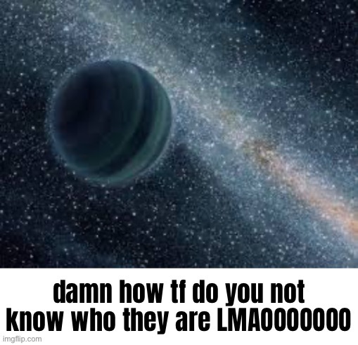 how do you not know who they are | image tagged in how do you not know who they are | made w/ Imgflip meme maker