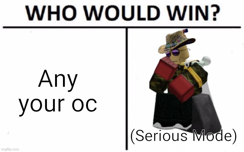 Honestly I think the only ones that could survive a hit from any serious move are: Collector, and others idk | Any your oc; (Serious Mode) | image tagged in memes,who would win | made w/ Imgflip meme maker