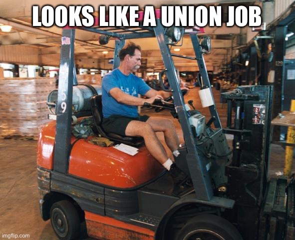 Freight forklift | LOOKS LIKE A UNION JOB | image tagged in freight forklift | made w/ Imgflip meme maker