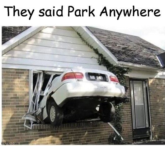 Parking on premises...  Didn't see any signs for parking in rear... | They said Park Anywhere | image tagged in dark humour,parking on premises | made w/ Imgflip meme maker