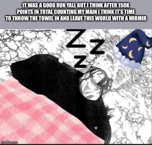 Fraud Gojo | IT WAS A GOOD RUN YALL BUT I THINK AFTER 150K POINTS IN TOTAL COUNTING MY MAIN I THINK IT’S TIME TO THROW THE TOWEL IN AND LEAVE THIS WORLD WITH A MIRMIR | image tagged in fraud gojo | made w/ Imgflip meme maker
