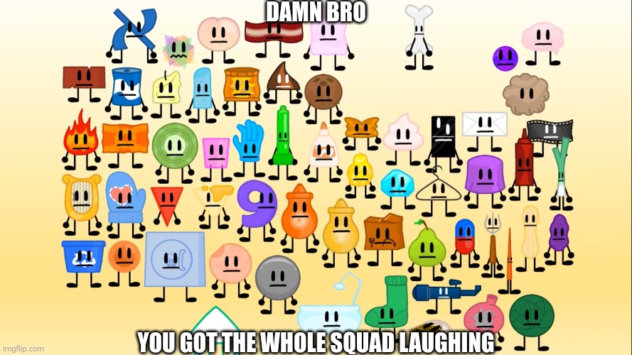 damn bro you got the whole squad laughing aib | image tagged in damn bro you got the whole squad laughing aib | made w/ Imgflip meme maker