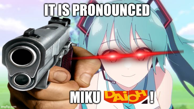 IT IS PRONOUNCED; MIKU                   ! | image tagged in memes,miku,shoot | made w/ Imgflip meme maker