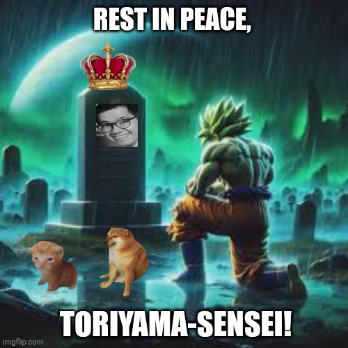 REST IN PEACE, TORIYAMA-SENSEI! | image tagged in memes,sad,days | made w/ Imgflip meme maker