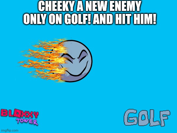 CHEEKY A NEW ENEMY ONLY ON GOLF! AND HIT HIM! | made w/ Imgflip meme maker