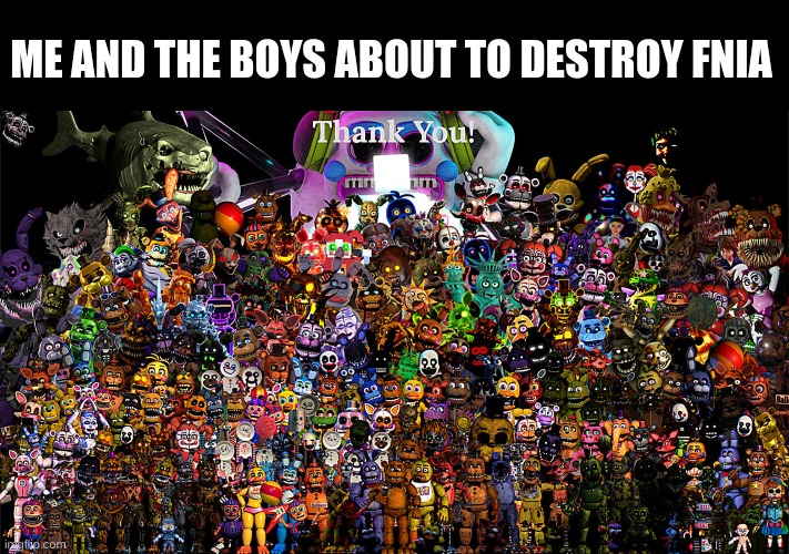 the boys | ME AND THE BOYS ABOUT TO DESTROY FNIA | image tagged in me and the boys | made w/ Imgflip meme maker